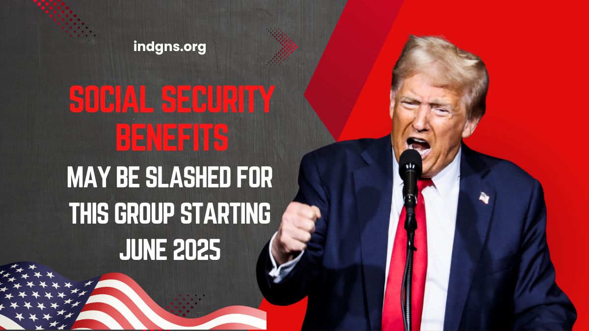 Social Security Benefits May Be Slashed for This Group Starting June 2025