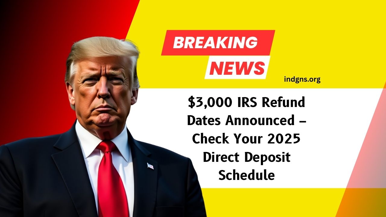 $3,000 IRS Refund Dates Announced – Check Your 2025 Direct Deposit Schedule